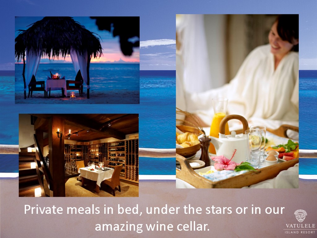 Private meals in bed, under the stars or in our amazing wine cellar.